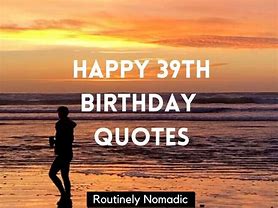 Image result for Birthday Quotes for Yourself 39 Years