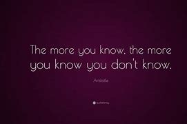 Image result for The More You Know Quote