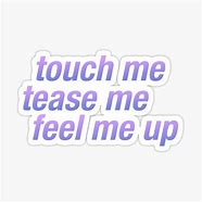 Image result for Come Here Touch Me