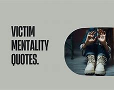 Image result for Quotes About Victim Mentality