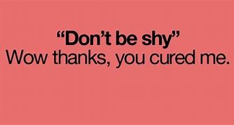 Image result for Talk to Me Don't Be Shy Quotes