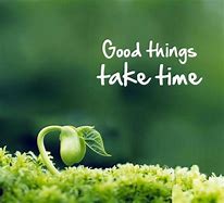 Image result for Good Things Take Time Quotes