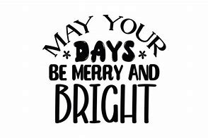 Image result for May Your Days Be Merry Abnd Bright