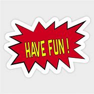 Image result for Just Have Fun Sticker