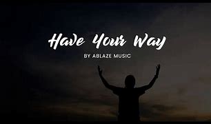 Image result for Have Your Way Song Lyrics