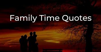 Image result for Quotes About Family Time