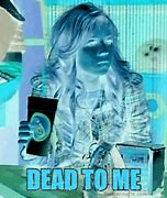 Image result for Dead to Me Meme