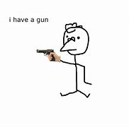 Image result for I Have a Gun Meme