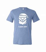 Image result for Santa I Know Him T-Shirt