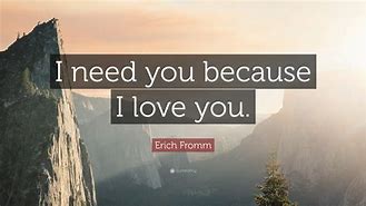 Image result for I Need You Because I Love You