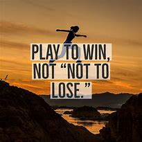 Image result for Play to Win Quotes