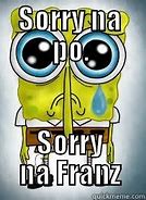 Image result for Sorry Na PO Meme