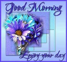 Image result for Good Morning Enjoy Your Day