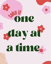 Image result for one day at a time images