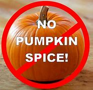 Image result for No Pumpkin Spice Meme