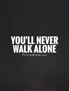 Image result for You'll Never Walk Alone Quotes