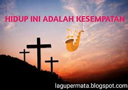 Image result for Syair Lagu Hidup Ini Adalah Kesempatan