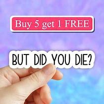 Image result for But Did You Die Sticker