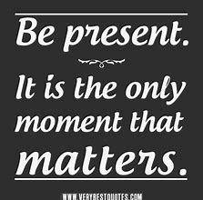 Image result for Realize Your Present Quotes