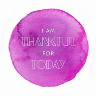 Image result for Today I AM Thankful