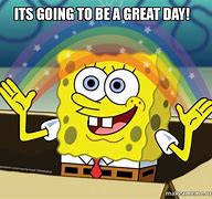 Image result for Gonna Be a Great Day Meme