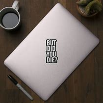 Image result for But Did You Die Sticker