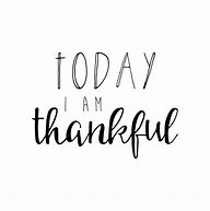 Image result for Today I AM Thankful