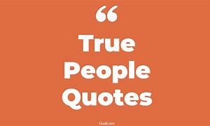 Image result for True People Quotes