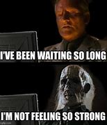 Image result for Long Wait Meme