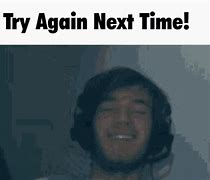 Image result for Try Again Next Time GIF