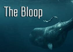 Image result for Bloop Sea Monster