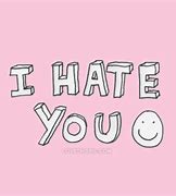 Image result for If I Hate You Quotes