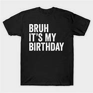 Image result for Bruh Its My 10th Birthday White Shirts