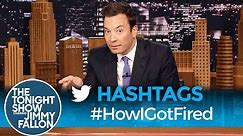 Hashtags: #HowIGotFired