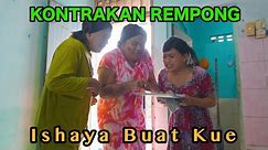 ISHAYA BUAT KUE || KONTRAKAN REMPONG EPISODE 912