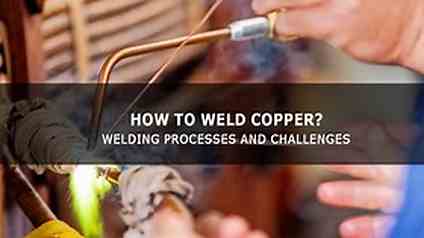 How To Weld Copper? Welding Processes and Challenges