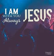 Image result for Jesus Said I AM with You Always