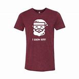 Image result for Santa I Know Him T-Shirt