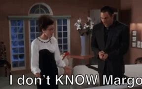 Image result for I Don't Know Margo GIF