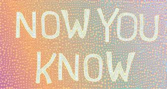 Image result for Now You Know Logo