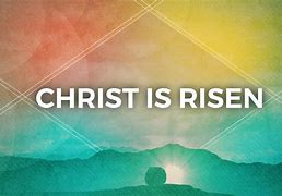 Image result for Christ Is Risen Scripture