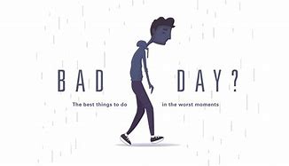 Image result for When You Are Having a Bad Day