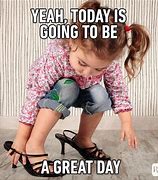 Image result for Gonna Be a Great Day Meme