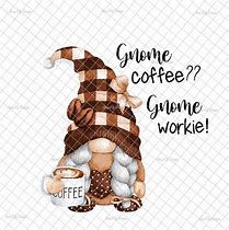 Image result for Gnome Coffee Sayings