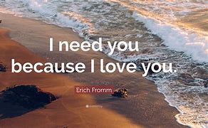 Image result for I Need You Because I Love You