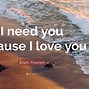 Image result for I Need You Because I Love You