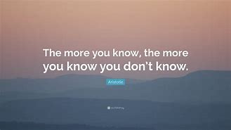 Image result for The More You Know Quote