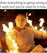 Image result for Work On Fire Meme