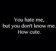 Image result for Do You Hate Me Quotes