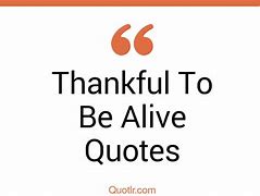 Image result for Thankful to Be Alive Quotes